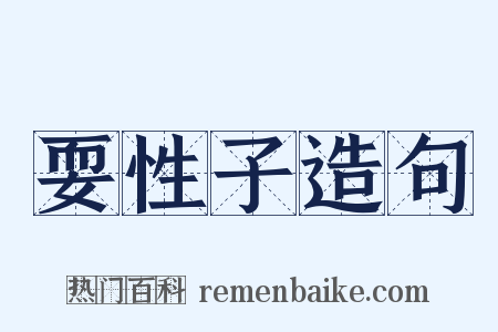 耍性子造句是什么意思的图片